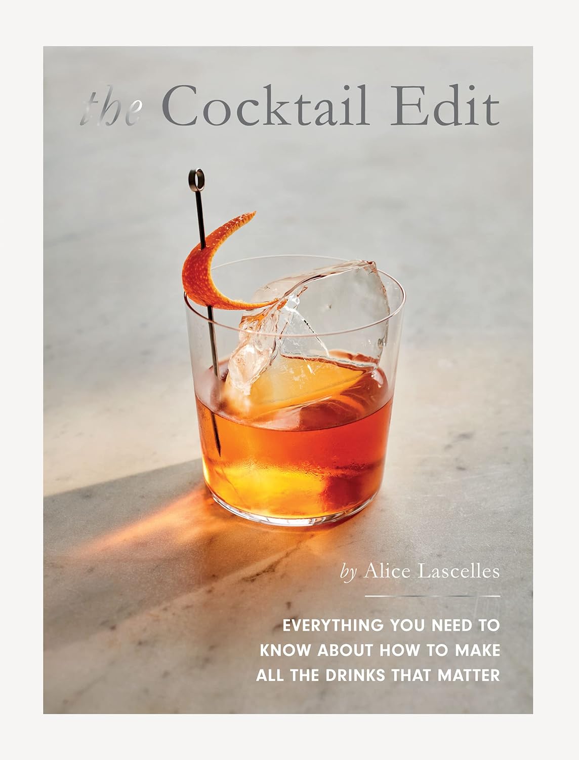 The Cocktail Edit : Everything You Need to Know About How to Make the Drinks That Matter