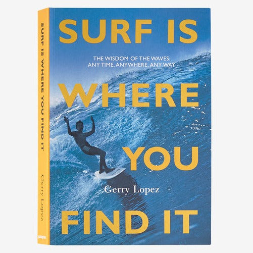 Surf is Where You Find It: The Wisdom of Waves: Anytime, Anywhere, Any Way